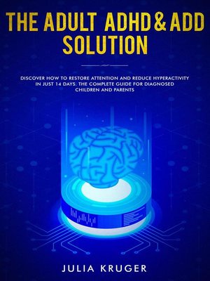 cover image of The Adult ADHD & ADD Solution--Discover How to Restore Attention and Reduce Hyperactivity in Just 14 Days. the Complete Guide for Diagnosed Children and Parents